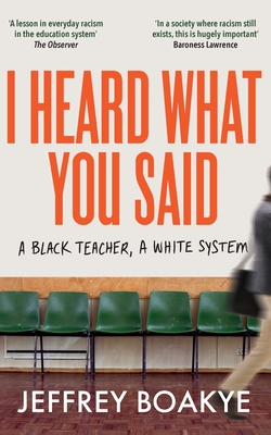 I Heard What You Said: A Black Teacher, A White System - Boakye, Jeffrey