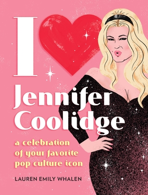 I Heart Jennifer Coolidge: A Celebration of Your Favorite Pop Culture Icon - Whalen, Lauren Emily
