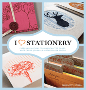 I Heart Stationery: Fresh Inspirations for Handcrafted Cards, Note Cards, Journals, & Other Paper Goods