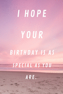 I Hope Your Birthday Is as Special as You Are: 120 Pages 6x9