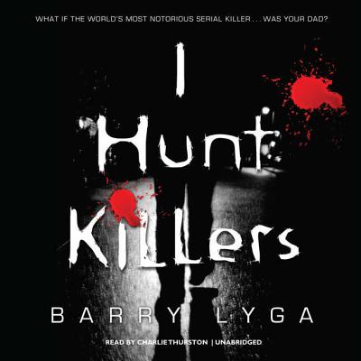 I Hunt Killers - Lyga, Barry, and Thurston, Charlie (Read by)