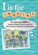 I Is for Inquiry: An Illustrated ABC of Inquiry-Based Instruction for Elementary Teachers and Schools