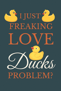 I Just Freakin Love Ducks Problem?: Novelty Quack Gift For Duck Lovers