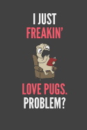 I Just Freakin' Love Pugs Problem?: Pug Lovers Gift Lined Notebook Journal 110 Pages With Clipboard