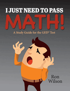 I Just Need to Pass Math!: A Study Guide for the GED Test