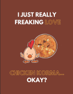 I Just Really Freaking Love Chicken Korma... Okay?: Lined Journal Notebook