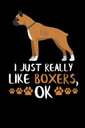 I Just Really Like Boxers, Ok: Boxer Dog Notebook