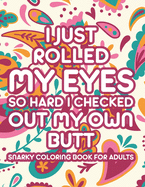 I Just Rolled My Eyes So Hard I Checked Out My Own Butt Snarky Coloring Book For Adults: Sarcastic Catchphrases And Relaxing Mandalas To Color, Stress-Relieving Coloring Pages