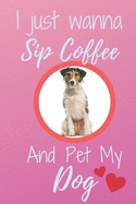I Just Wanna Sip Coffee And Pet My Dog - Notebook Fox terrier Dog: signed Notebook/Journal Book to Write in, (6" x 9"), 120 Pages