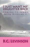 I just want my Daughter back: Coming to terms with Bipolar 1