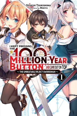 I Kept Pressing the 100-Million-Year Button and Came Out on Top, Vol. 1 (Light Novel): The Unbeatable Reject Swordsman Volume 1 - Tsukishima, Syuichi, and Mokyu, and Baker, Luke (Translated by)