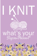 I Knit What's Your Super Power?: Funny Knitting Crochet Blank Lined Note Book