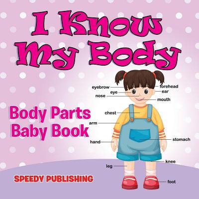 I Know My Body: Body Parts Baby Book - Speedy Publishing LLC