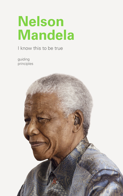 I Know This to Be True: Nelson Mandela - Chronicle Books