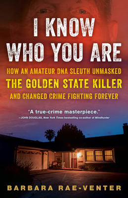 I Know Who You Are: How an Amateur DNA Sleuth Unmasked the Golden State Killer and Changed Crime Fighting Forever - Rae-Venter, Barbara