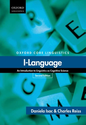 I-Language: An Introduction to Linguistics as Cognitive Science - Isac, Daniela, and Reiss, Charles