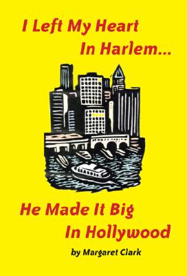 I Left My Heart in Harlem...: He Made It Big in Hollywood - Clark, Margaret