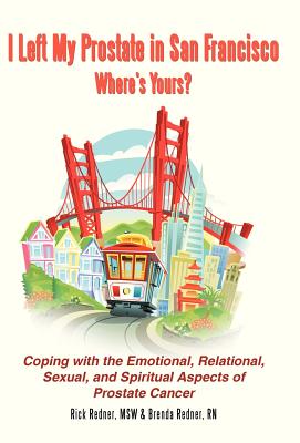 I Left My Prostate in San Francisco-Where's Yours?: Coping with the Emotional, Relational, Sexual, and Spiritual Aspects of Prostate Cancer - Redner, Rick And Brenda