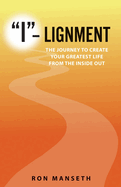 I-Lignment: The Journey to Create Your Greatest Life from the Inside Out