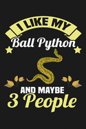 I Like My Ball Python and Maybe 3 People: Funny Lined Journal Notebook for Snake Owners, Pet Snakes Lovers, Ball Pythons Gifts, Gift for Snake Lovers, Reptile Lover