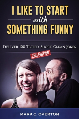 I Like to Start with Something Funny: Deliver 100 Tested, Short, Clean Jokes, 2nd edition - Overton, Mark C
