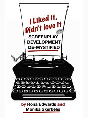 I Liked It, Didn't Love It: Screenplay Development from the Inside Out - Edwards, Rona, and Skerbelis, Monica, and Skerbelis, Monika
