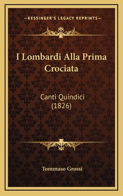 I Lombardi Alla Prima Crociata: Canti Quindici (1826) - Grossi, Tommaso