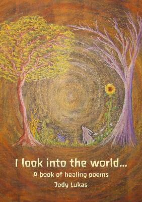 I look into the world...: A book of healing poems - Lukas, Jody