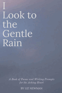 I Look to the Gentle Rain: A Book of Poems and Writing Prompts for the Aching Heart