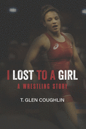I Lost To A Girl: A Wrestling Story