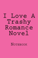I Love a Trashy Romance Novel: Notebook