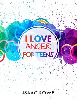 I Love Anger for Teens - Rowe, Isaac