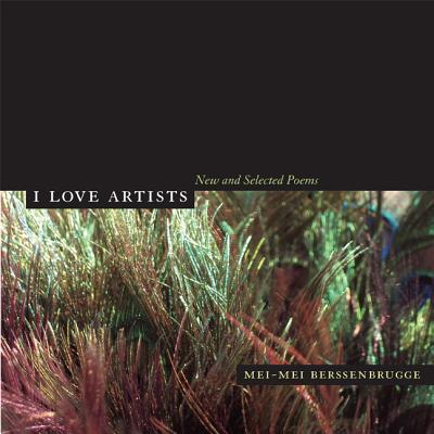 I Love Artists: New and Selected Poems Volume 18 - Berssenbrugge, Mei-Mei, and Hillman, Brenda (Editor), and Bedient, Calvin (Editor)