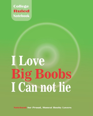 I Love Big Boobs I Can not lie - College Ruled Notebook For Proud, Honest Booby Lover - House, Aeon