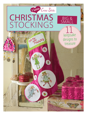 I Love Cross Stitch - Christmas Stockings Big & Small: 11 Keepsake Designs to Treasure - Various Contributors