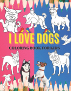 I Love Dogs.Coloring Book For Kids: Cute Coloring Books for Kids