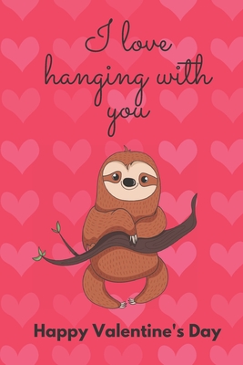 I Love Hanging with You. Happy Valentine's Day.: Sloth Cover/Unique Greeting Card Alternative - Designs, D