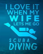 I Love It When My Wife Lets Me Go Scuba Diving: Gift for Scuba Diver Husband or Ocean Lover - Scuba Diving Journal or School Composition Book - Blank Lined College Ruled Notebook - Funny Scuba Diving Saying