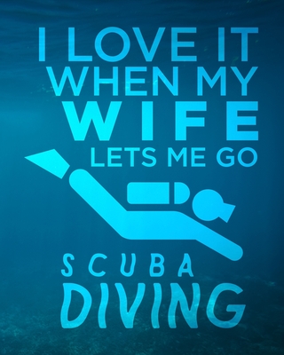 I Love It When My Wife Lets Me Go Scuba Diving: Gift for Scuba Diver Husband or Ocean Lover - Scuba Diving Journal or School Composition Book - Blank Lined College Ruled Notebook - Funny Scuba Diving Saying - Macfarland, Hayden