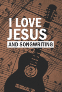 I LOVE JESUS and Songwriting: A 6x9 Christian Songwriter's Idea Notebook Journal for Guitar