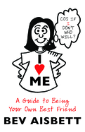 I Love Me: A Guide to Being Your Own Best Friend