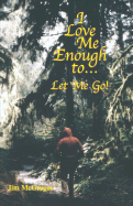 I Love Me Enough To..Let Me Go!