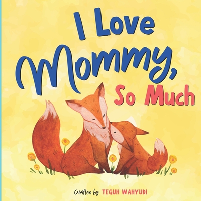 I Love Mommy, So Much: Baby Animals Picture Book for Kids Ages 3-5 - Wahyudi, Teguh