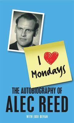 I Love Mondays: The autobiography of Sir Alec Reed CBE - Reed, Alec, and Bevan, Judi