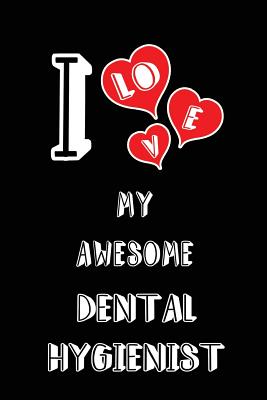 I Love My Awesome Dental Hygienist: Blank Lined 6x9 Love Your Dental Hygienist Medicaljournal/Notebooks as Gift for Birthday, Valentine's Day, Anniversary, Thanks Giving, Christmas, Graduation for Your Spouse, Lover, Partner, Friend, Family or Coworker. - Publishing, Lovely Hearts