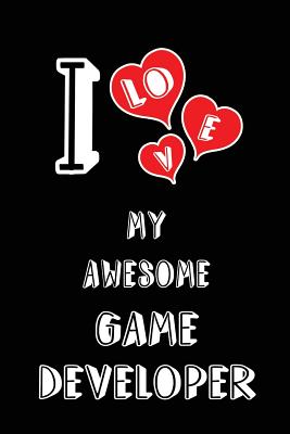 I Love My Awesome Game Developer: Blank Lined 6x9 Love Your Game Developer Journal/Notebooks as Gift for Birthday, Valentine's Day, Anniversary, Thanks Giving, Christmas, Graduation for Your Spouse, Lover, Partner, Friend, Family or Coworker - Publishing, Lovely Hearts