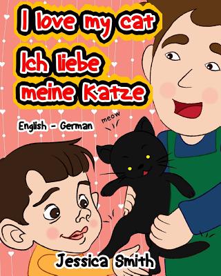 I Love My Cat - Ich Liebe Meine Katze: English - German Children's Picture Book - stunning illustrations for an awesome and fun way to learn languages (Bilingual Children Book) - Smith, Jessica