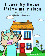 I Love my House - J'aime ma Maison: English - French / Anglais - Fran?ais - Dual Language