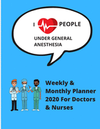 I Love People - Under General Anesthesia: Weekly And Monthly Planner 2020 For Doctors & Nurses - Ideal Gift - Journal Notebook Calendar