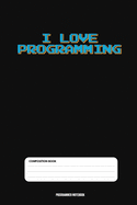 I Love Programming Notebook: Coding Developer Notebook Gift For Those Who Love Programming (6 x 9) 110 Pages